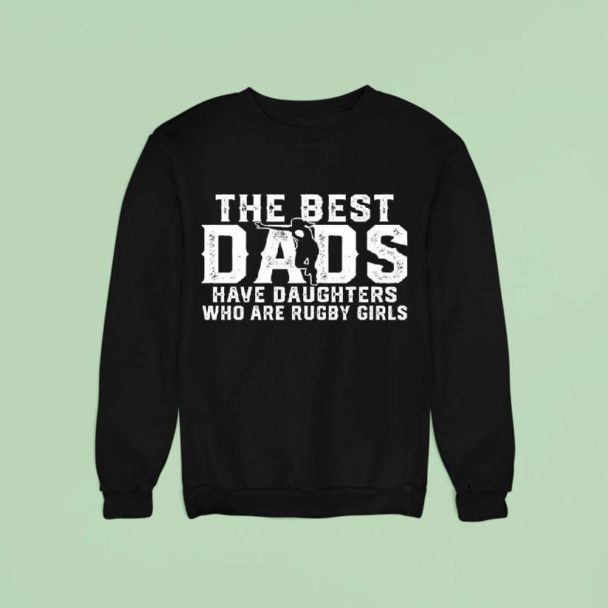 The Best Dads Have Daughters Who Are Rugby Girls Sweatshirt The Best Dads Have Daughters Who Are Rugby Girls Sweatshirt