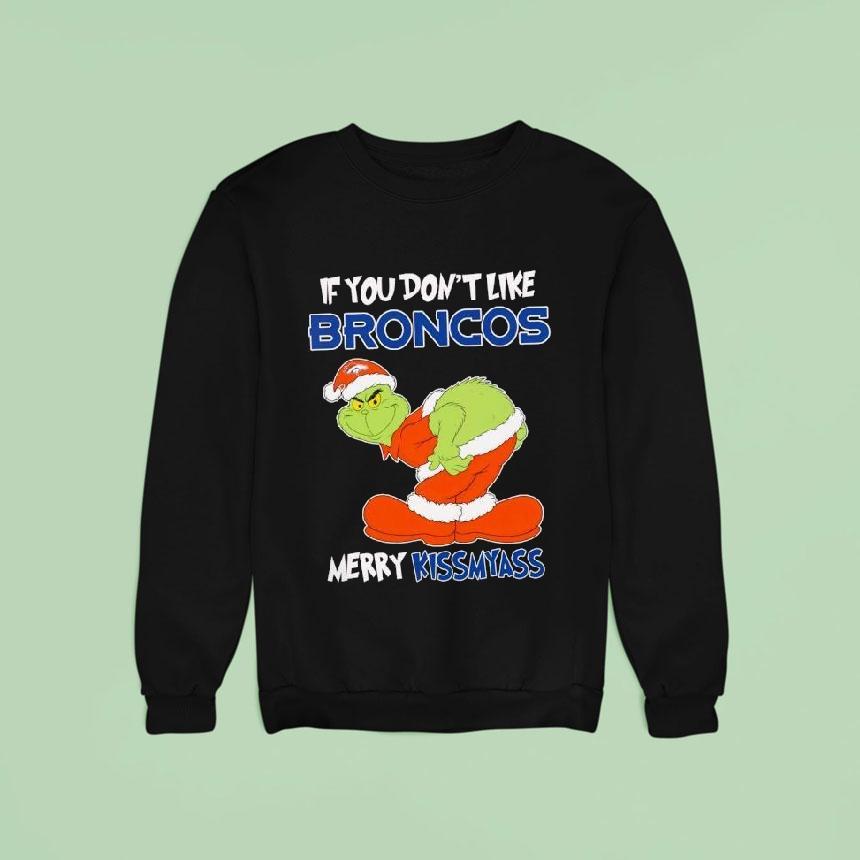 The Grinch If You Don T Like Denver Broncos Merry Kiss My Ass Christmas Sweatshirt The Grinch If You Don T Like Denver Broncos Merry Kiss My Ass Christmas Sweatshirt