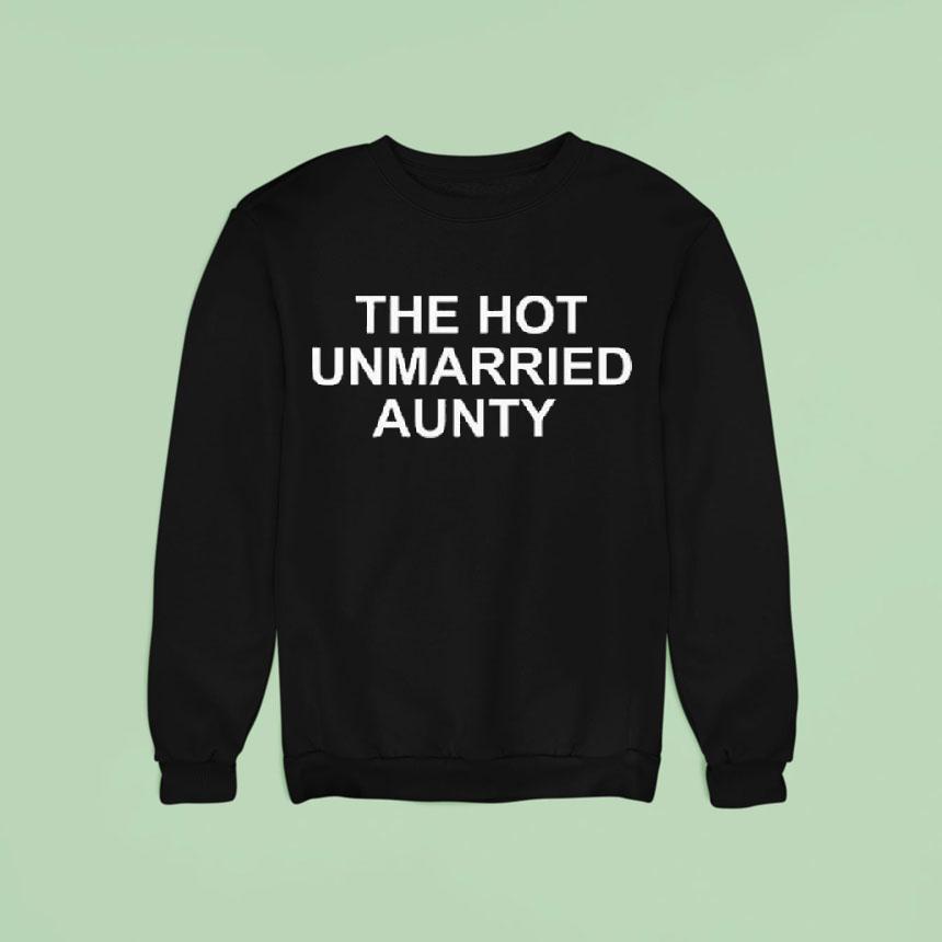 The Hot Unmarried Aunty Sweatshirt The Hot Unmarried Aunty Sweatshirt