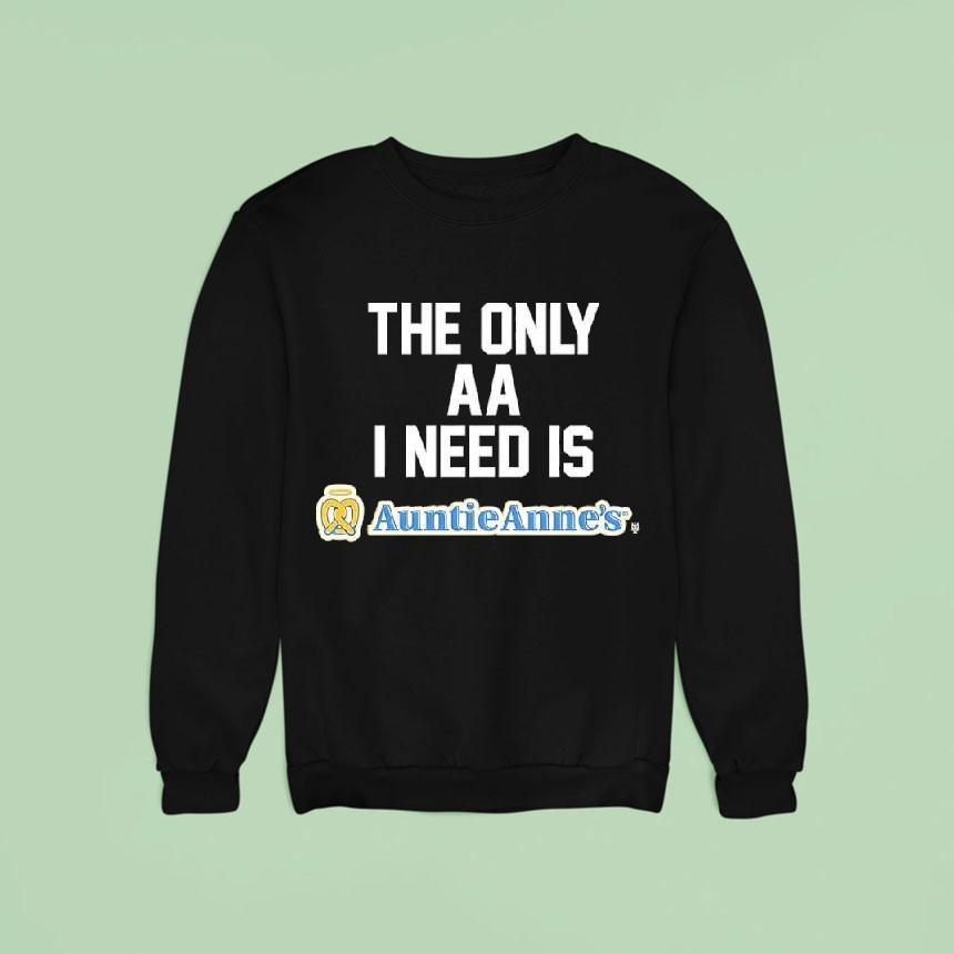 The Only Aa I Need Is Auntie Anne S Sweatshirt The Only Aa I Need Is Auntie Anne S Sweatshirt