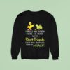 Turtles Are Green Ducks Go Quack We Re Best Friends Cause Our Heads Are Equally Whack Sweatshirt