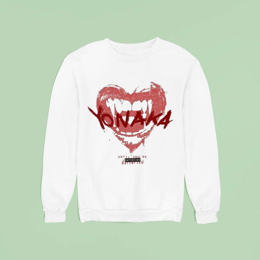 Yonaka Until You Re Satisfied Sweatshirt Yonaka Until You Re Satisfied Sweatshirt