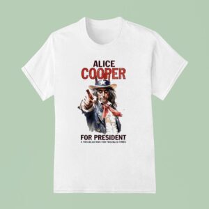Alice Cooper For President A Troubled Man For Troubled Times Style Uncle Sam T Shirt