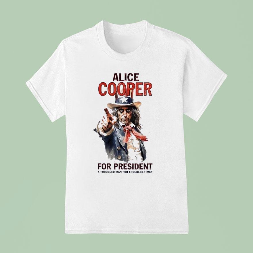 Alice Cooper For President A Troubled Man For Troubled Times Style Uncle Sam T Shirt