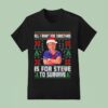All I Want For Christmas Is Steve To Survive Ugly T Shirt