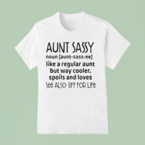 Aunt Sassy Noun Like A Regular Aunt But Way Cooler Spoils And Loves See Also Bff For Life T Shirt
