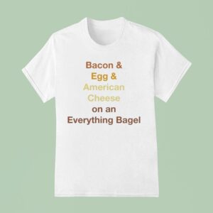 Bacon Egg Cheese On An Everything Bagel T Shirt