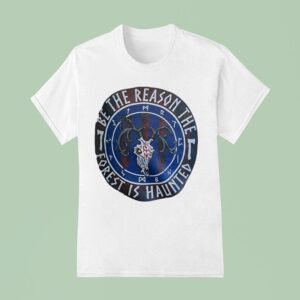 Be The Reason The Forest Is Haunted T Shirt