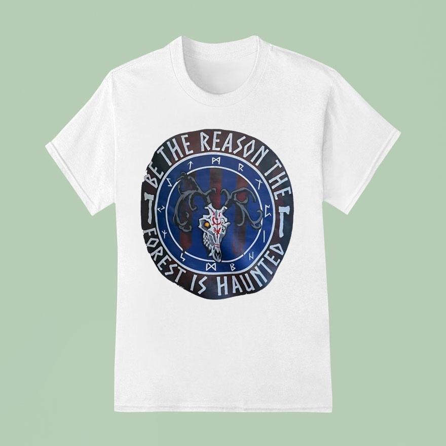 Be The Reason The Forest Is Haunted T Shirt