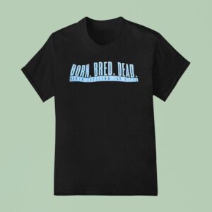 Born Bred Dead North Carolina Tar Heels T Shirt