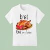 Brat Bra On A Turkey Thanksgiving T Shirt
