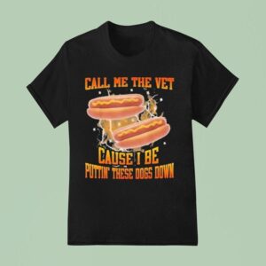 Call Me The Vet Cause I Be Putting These Dogs Down Hot Dog T Shirt
