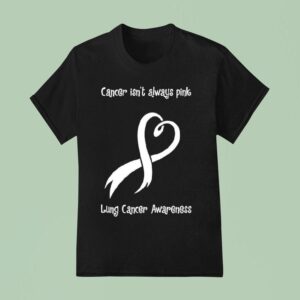 Cancer Isn T Always Pink Lung Cancer Awareness T Shirt