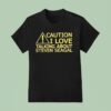 Caution I Love Talking About Steven Seagal T Shirt