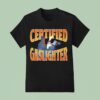 Certified Gaslighter T Shirt