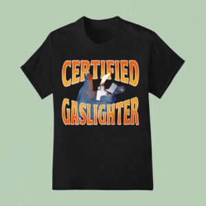 Certified Gaslighter T Shirt
