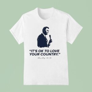 Charlie Kirk It S Ok To Love Your Country T Shirt