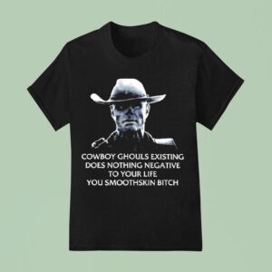 Cowboy Ghouls Existing Does Nothing Negative To Your Life You Smoothskin Bitch T Shirt