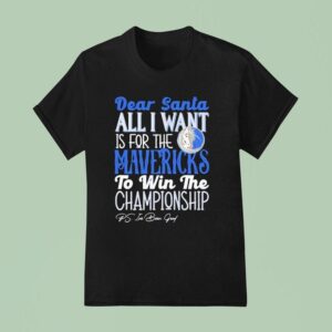 Dear Santa All I Want Is For The Dallas Mavericks To Win The Championship T Shirt