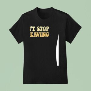 Don T Stop Be Leaving T Shirt