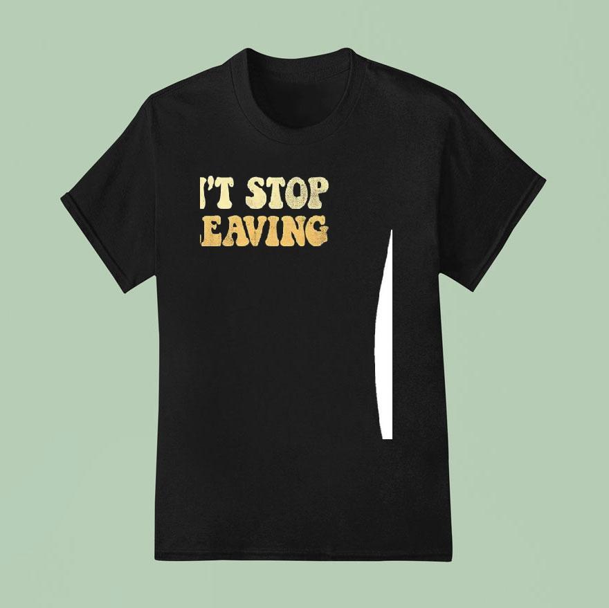 Don T Stop Be Leaving T Shirt