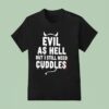Evil As Hell But I Still Need Cuddles T Shirt