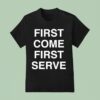 First Come First Serve T Shirt