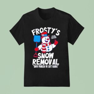 Frostys Snow Removal Snow Problem We Can T Hnadle T Shirt