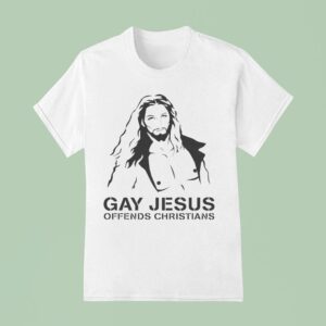 Gay Jesus Offends Christians T Shirt