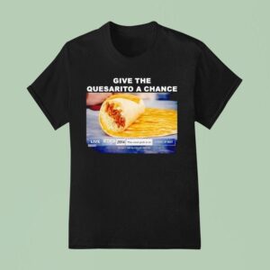 Give The Quesarito A Chance Denver T Shirt