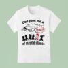 God Gave Me A Touch Of Mental Illness T Shirt