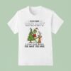 Grinch Remember Being Happy Doesnt Mean You Have It All Christmas T Shirt
