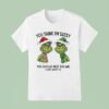 Grinch You Think I M Sassy You Should Meet The Girl I Gave Birth To T Shirt