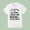 I Act Like I M Ok But Deep Down I Need The Baseball Season Back T Shirt