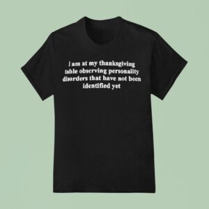 I Am At My Thanksgiving Table Observing Personality Disorders T Shirt