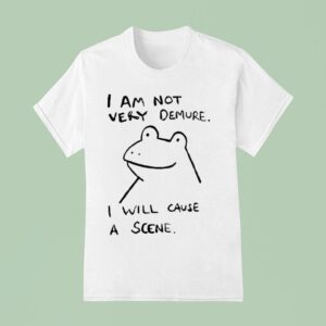 I Am Not Very Demure I Will Cause A Scene Humorous Frog T Shirt