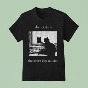 I Do Not Think Therefore I Do Not Am Ca T Shirt