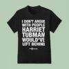 I Don T Argue With People Harriet Tubman Would Ve Left Behind Urban Intellectuals T Shirt