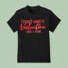 I Don T Need A Valentine I Need A Tattoo T Shirt