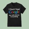 I Don T Need Google My Wife Knows Everything Logo T Shirt