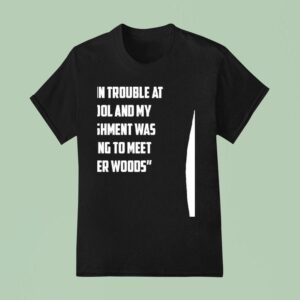 I Got In Trouble At School And My Punishment Was Having To Meet Xavier Woods Wwe T Shirt