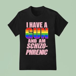 I Have A Gun And Am Schizophrenic Lgbt Rainbow Graphic T Shirt