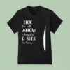 I Lick The Salt Swallow The Tequila And Suck The Lime T Shirt