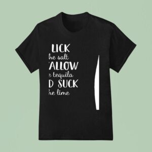 I Lick The Salt Swallow The Tequila And Suck The Lime T Shirt