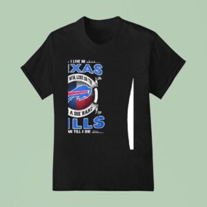 I Live In Texas And Win Lose Or Tie I M A Die Hard Bills Fan Till I Die T Shirt