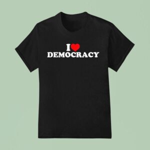 I Love Democracy T Shirt