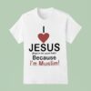I Love Jesus Peace Be Upon Him Because I M Muslim T Shirt