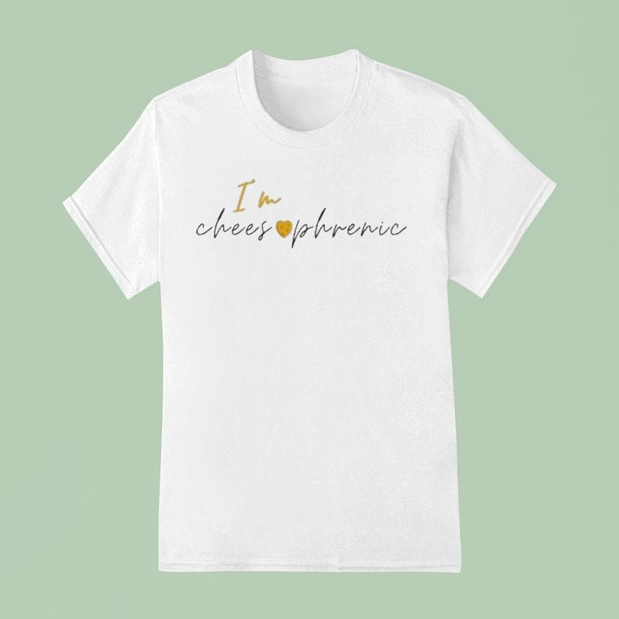 I M Cheesophrenic T Shirt