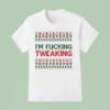 I M Fucking Tweaking Ugly Christmas T Shirt