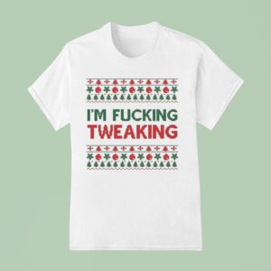 I M Fucking Tweaking Ugly Christmas T Shirt